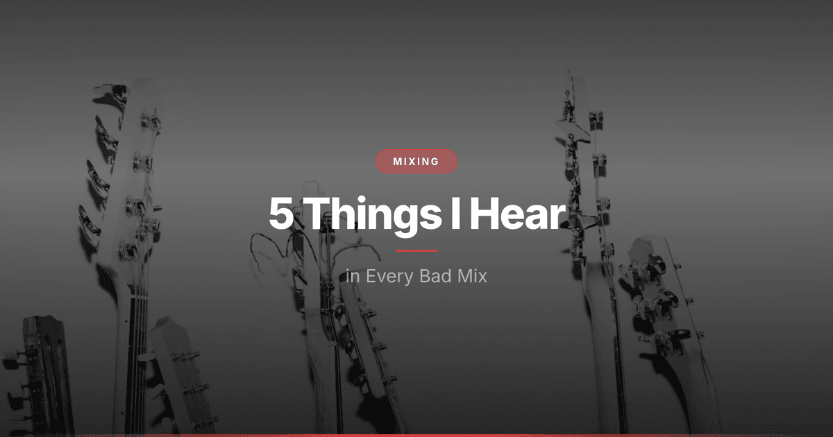 5 Things I Hear in Every Bad Mix